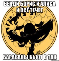 бенди борис и алиса и всё течёт барабаны бьют в так