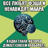 все любят фэша и ненавидят маара я одна такая, которая думает совсем наоборот?