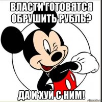 власти готовятся обрушить рубль? да и хуй с ним!