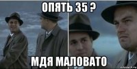 опять 35 ? мдя маловато