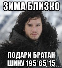 зима близко подари братан шину 195*65*15