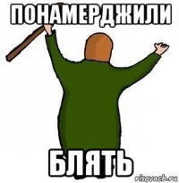 понамерджили блять