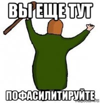 вы еще тут пофасилитируйте