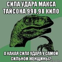 сила удара макса тайсона 998,98 кило а какая сила удара у самой сильной женщины?