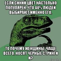 если синий цвет настолько популярен, что 40% людей выбирают именно его, то почему женщины, чаще всего, носят чёрные стринги и?