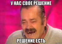 у нас свое решение решение есть