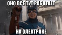 оно всё тут работает на электрике