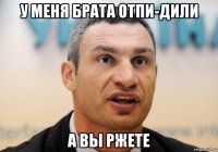 у меня брата отпи-дили а вы ржете