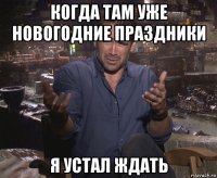 когда там уже новогодние праздники я устал ждать