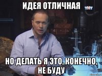 идея отличная но делать я это, конечно, не буду