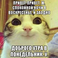 привет-привет, ж. спокойной ночи в воскресенье, и заодно доброго утра в понедельник. у.