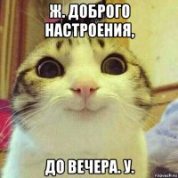 ж. доброго настроения, до вечера. у.