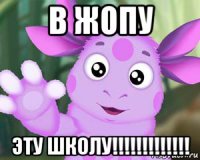 в жопу эту школу!!!!!!!!!!!!!