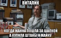 виталик когда жанна пошла за шапкой а купила штаны и майку
