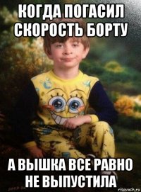 когда погасил скорость борту а вышка все равно не выпустила