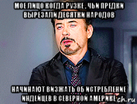 мое лицо когда рузке , чьи предки вырезали десятки народов начинают визжать об истребление индейцев в северной америке