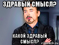 здравый смысл? какой здравый смысл?