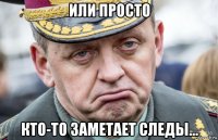 или просто кто-то заметает следы...
