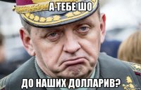 а тебе шо до наших долларив?