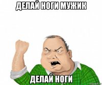 делай ноги мужик делай ноги