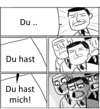 Du .. Du hast Du hast mich!