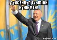 дүйсенкүл туылған күніңмен! 