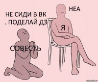 совесть Я не сиди в ВК . поделай Дз