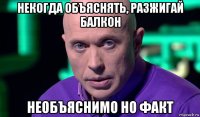 некогда объяснять, разжигай балкон необъяснимо но факт