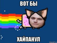 вот бы хайпанул