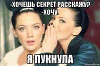 -хочешь секрет расскажу? -хочу. я пукнула