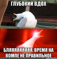 глубокий вдох бляяяяяяяяя, время на компе не правильное