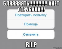 бляяяяять!!!!!!!!!!!! инет отрубили!!! r.i.p