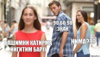 90 60 90 .экан. нима??? башимни катирма йигитим бар))