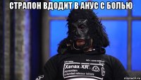 страпон вдодит в анус с болью 