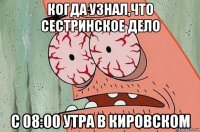 когда узнал,что сестринское дело с 08:00 утра в кировском