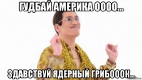 гудбай америка оооо... здавствуй ядерный грибооок...