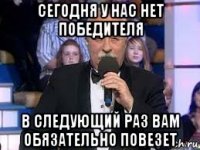 сегодня у нас нет победителя в следующий раз вам обязательно повезет