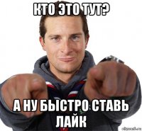 кто это тут? а ну быстро ставь лайк