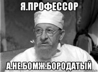 я.профессор а.не.бомж.бородатый