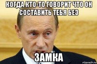 когда кто-то говорит что он составить тебя без замка