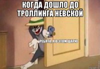 когда дошло до троллинга невской 