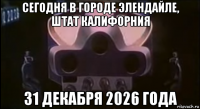 сегодня в городе элендайле, штат калифорния 31 декабря 2026 года