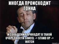 иногда происходит гонка и сообщения приходят в такой очередности cancel -> stand up -> watch