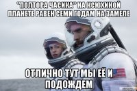 "полтора часика" на ксюхиной планете равен семи годам на замеле отлично тут мы её и подождем