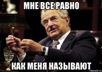 мне все равно как меня называют