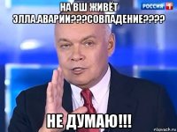 на вш живёт элла.аварии???совпадение???? не думаю!!!