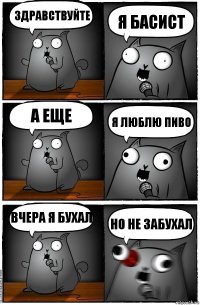 Здравствуйте Я басист а еще я люблю пиво Вчера я бухал Но не забухал