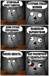 отличный квест ужасов... у страха глаза велики дом страха порадовал... пышным убранством после квеста... нас распирало от удовльствия