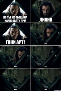 Но ты же обещала нарисовать арт! Лиана Гони арт! ... ... ... ... ...