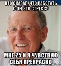 кто сказал, что работать с dfi это стресс? мне 25 и я чувствую себя прекрасно